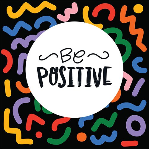 Be positive