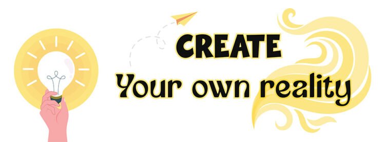 Create Your Own Reality